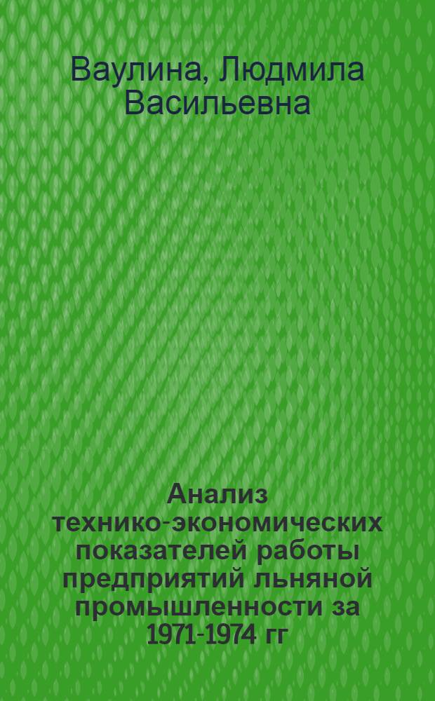 Анализ технико-экономических показателей работы предприятий льняной промышленности за 1971-1974 гг. : Обзор
