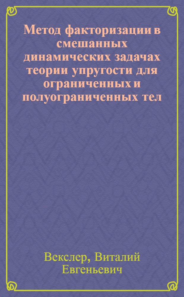 Метод факторизации в смешанных динамических задачах теории упругости для ограниченных и полуограниченных тел : Автореф. дис. на соиск. учен. степени канд. физ.-мат. наук : (01.02.04)