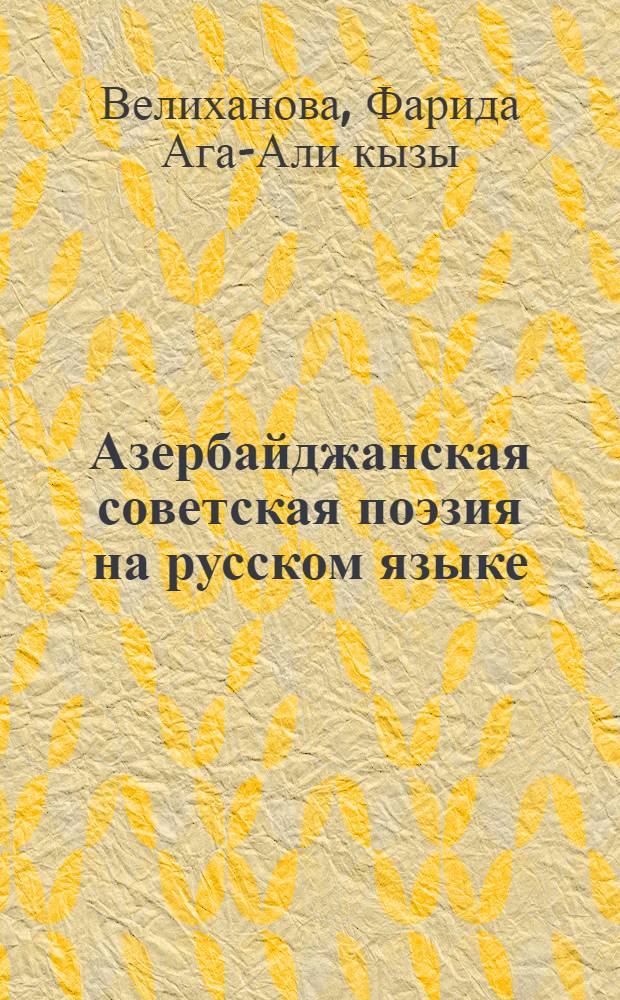 Азербайджанская советская поэзия на русском языке : Автореф. дис. на соиск. учен. степени д-ра филол. наук : (10.01.02)