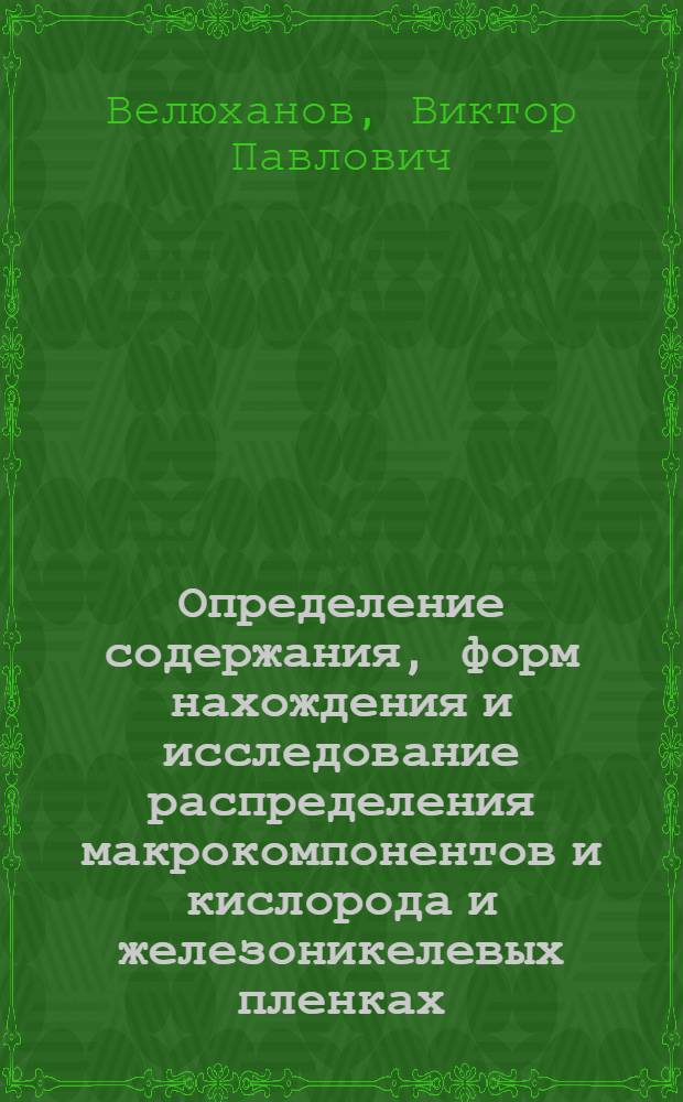 Определение содержания, форм нахождения и исследование распределения макрокомпонентов и кислорода и железоникелевых пленках : Автореф. дис. на соиск. учен. степени канд. хим. наук : (02.00.02)