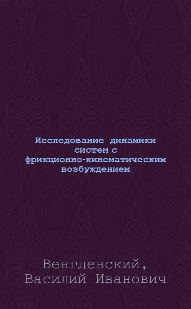 Исследование динамики систем с фрикционно-кинематическим возбуждением : Автореф. дис. на соиск. учен. степени канд. техн. наук : (01.02.06)