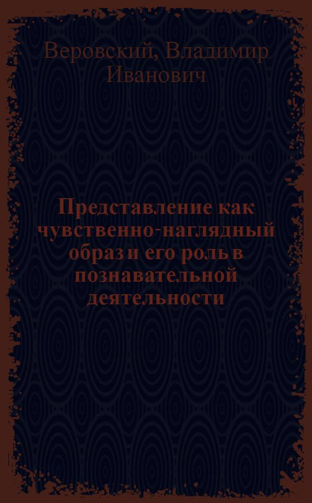 Представление как чувственно-наглядный образ и его роль в познавательной деятельности : Автореф. дис. на соиск. учен. степени канд. филос. наук : (09.00.01)