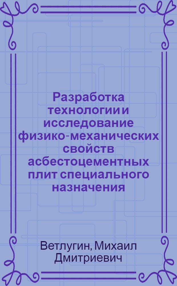 Разработка технологии и исследование физико-механических свойств асбестоцементных плит специального назначения : Автореф. дис. на соиск. учен. степени канд. техн. наук : (05.17.11)