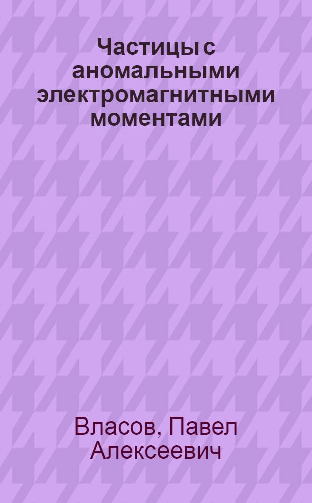 Частицы с аномальными электромагнитными моментами : Автореф. дис. на соиск. учен. степени канд. физ.-мат. наук : (01.04.02)