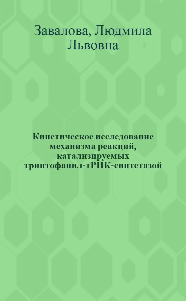 Кинетическое исследование механизма реакций, катализируемых триптофанил-тРНК-синтетазой : Автореф. дис. на соиск. учен. степени канд. биол. наук : (03.00.03)