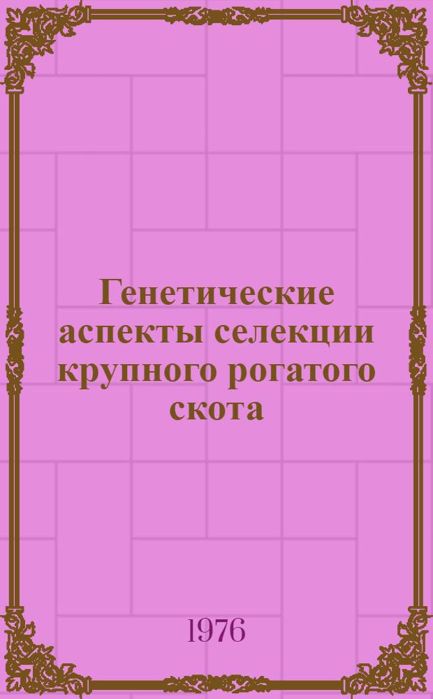 Генетические аспекты селекции крупного рогатого скота : Автореф. дис. на соиск. учен. степени д-ра с.-х. наук : (06.02.01)