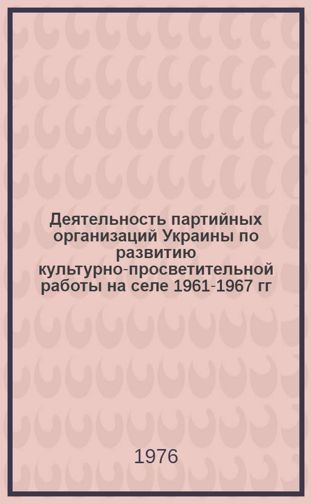 Деятельность партийных организаций Украины по развитию культурно-просветительной работы на селе 1961-1967 гг. : (На материалах Донбасса) : Автореф. дис. на соиск. учен. степени канд. ист. наук : (07.00.01)