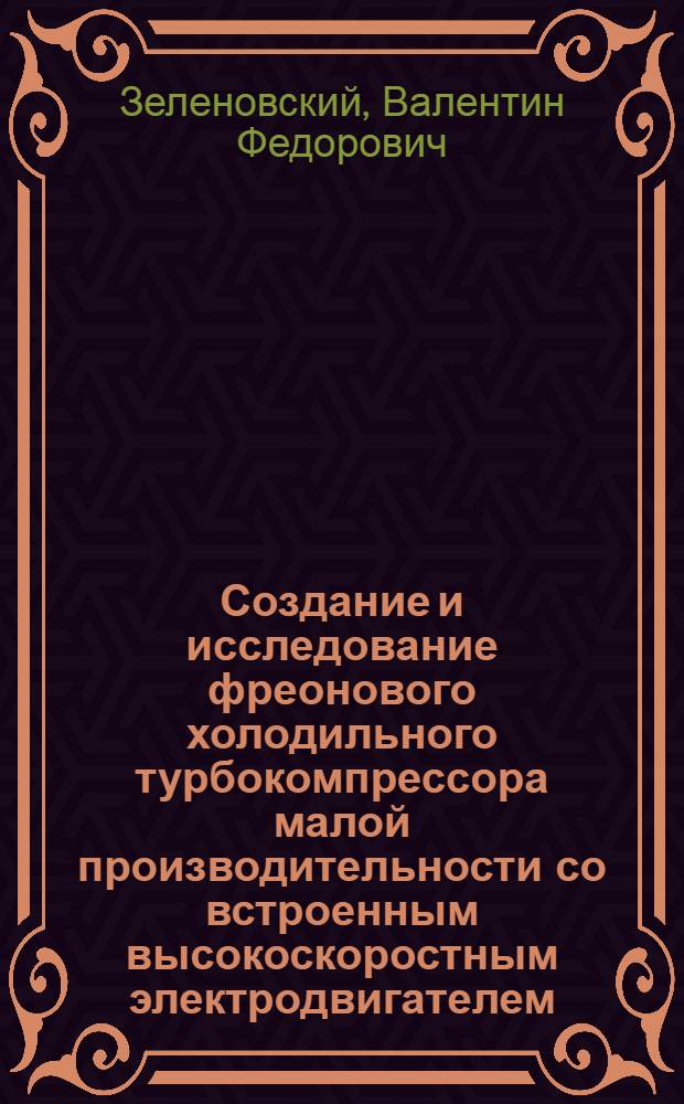 Создание и исследование фреонового холодильного турбокомпрессора малой производительности со встроенным высокоскоростным электродвигателем : Автореф. дис. на соиск. учен. степени канд. техн. наук : (05.04.03)