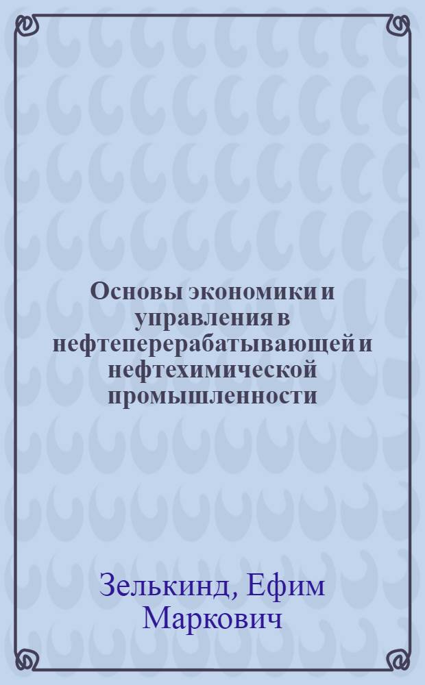 Основы экономики и управления в нефтеперерабатывающей и нефтехимической промышленности : Обзор