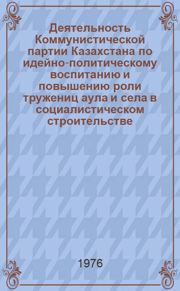 Деятельность Коммунистической партии Казахстана по идейно-политическому воспитанию и повышению роли тружениц аула и села в социалистическом строительстве. (1946-1950 гг.) : Автореф. дис. на соиск. учен. степени канд. ист. наук : (07.00.01)