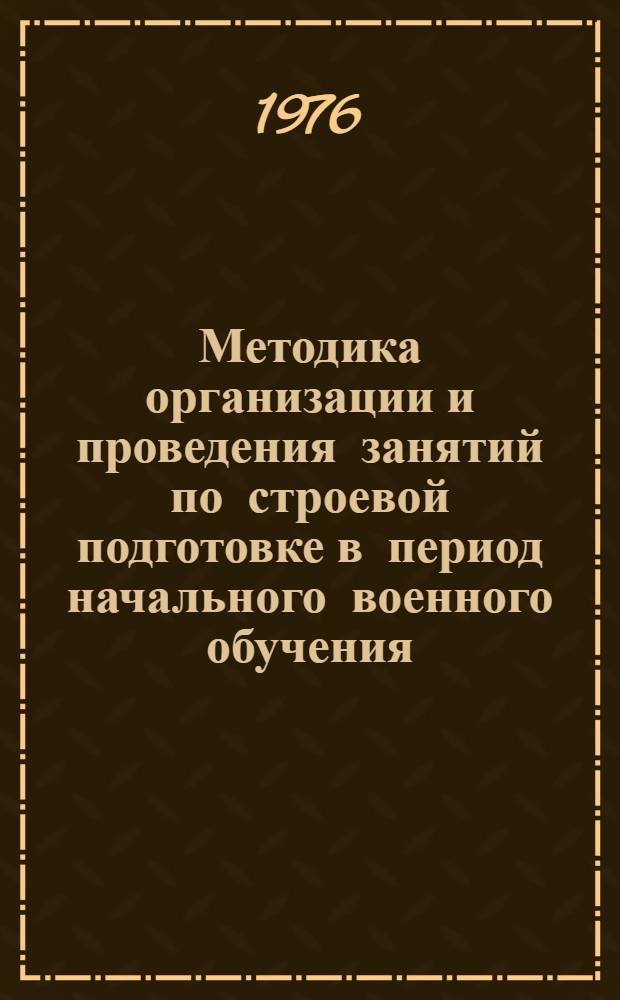 Методика организации и проведения занятий по строевой подготовке в период начального военного обучения : (Учеб.-метод. пособие)