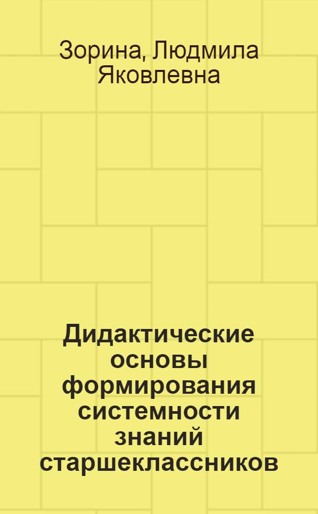 Дидактические основы формирования системности знаний старшеклассников : (На материале предметов естественнонаучного цикла) : Автореф. дис. на соиск. учен. степени д-ра пед. наук : (13.00.01)