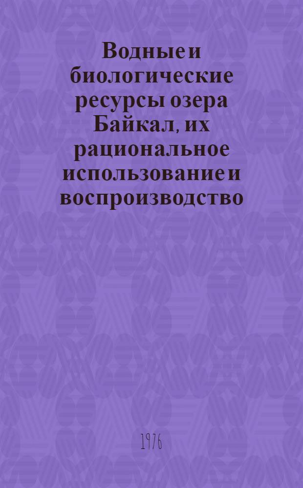 Водные и биологические ресурсы озера Байкал, их рациональное использование и воспроизводство : Отчет по теме V Координац. плана "Науч. и экон. исследования, связ. с рацион. использованием природных ресурсов бассейна оз. Байкал". Т. 5. Ч. 1 : Гидроклиматический режим, водные ресурсы и динамика вод Байкала в связи с проблемами использования воды