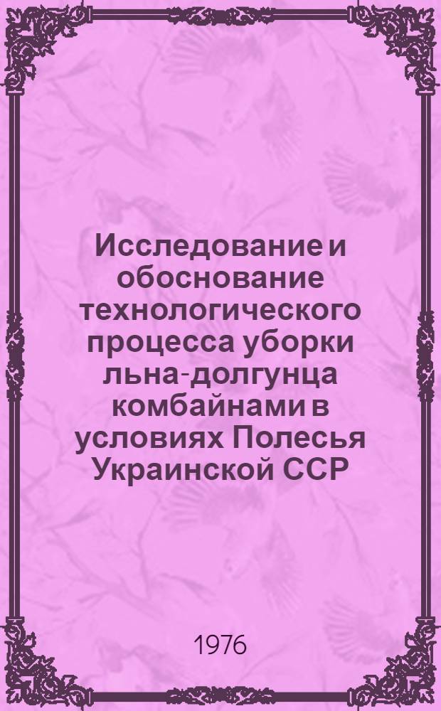 Исследование и обоснование технологического процесса уборки льна-долгунца комбайнами в условиях Полесья Украинской ССР : Автореф. дис. на соиск. учен. степени канд. техн. наук : (05.20.01)
