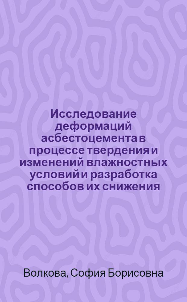 Исследование деформаций асбестоцемента в процессе твердения и изменений влажностных условий и разработка способов их снижения : Автореф. дис. на соиск. учен. степени канд. техн. наук : (05.17.11)