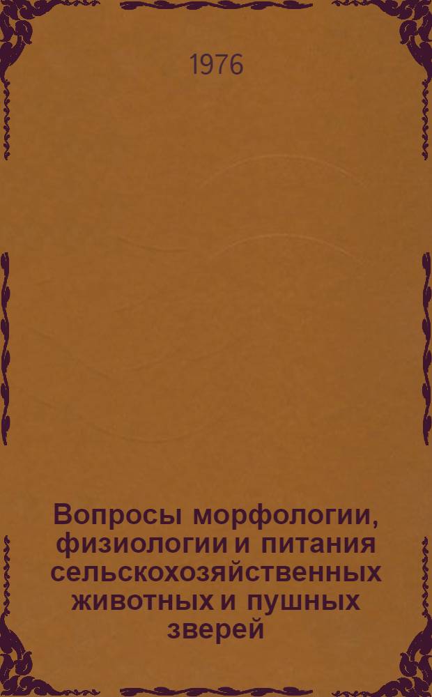 Вопросы морфологии, физиологии и питания сельскохозяйственных животных и пушных зверей : Сборник статей