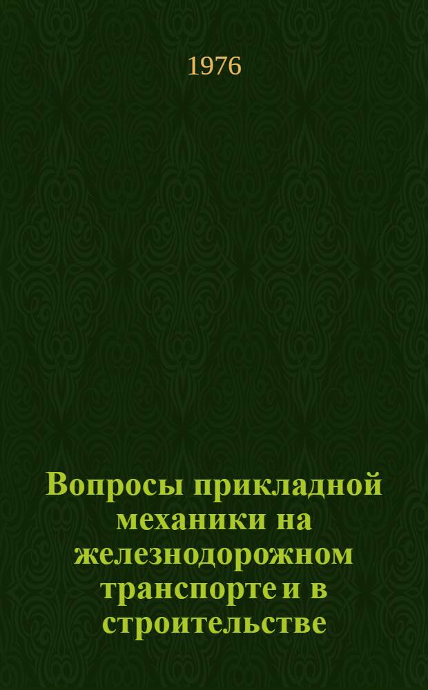 Вопросы прикладной механики на железнодорожном транспорте и в строительстве : Сборник статей