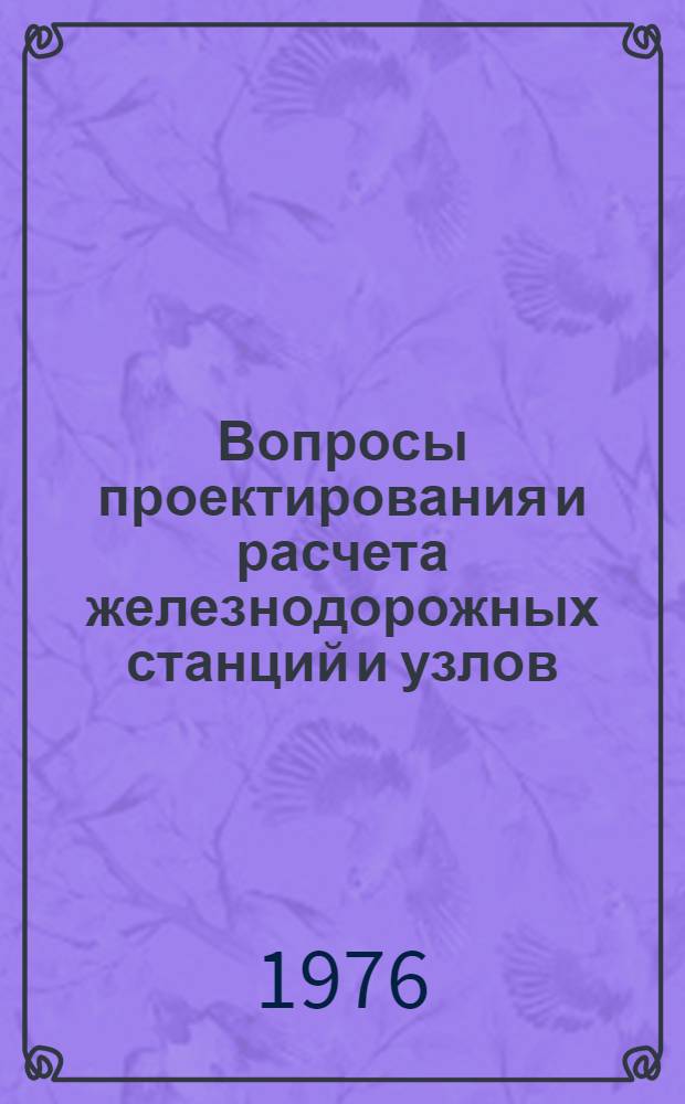 Вопросы проектирования и расчета железнодорожных станций и узлов : Сборник статей