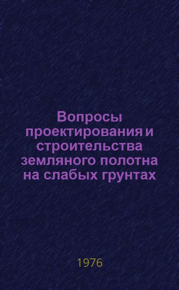 Вопросы проектирования и строительства земляного полотна на слабых грунтах : Сборник статей