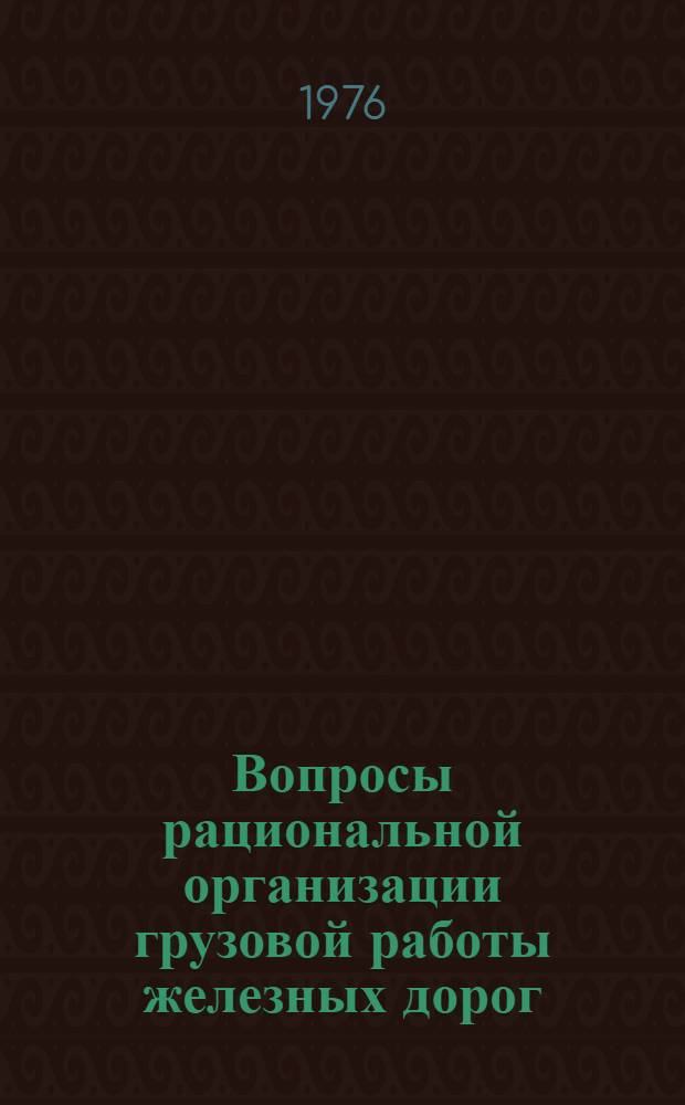 Вопросы рациональной организации грузовой работы железных дорог : Сборник статей