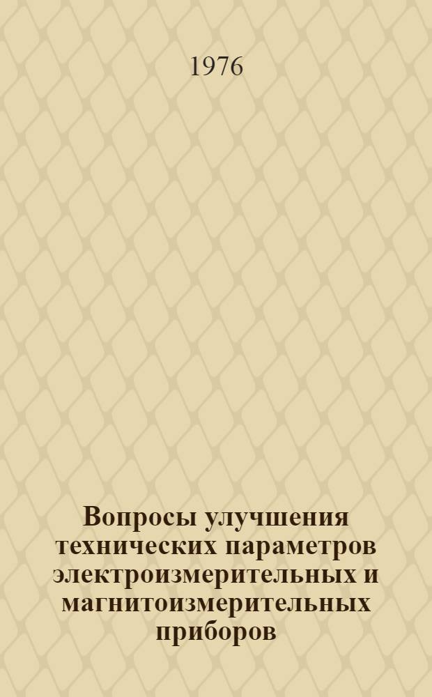 Вопросы улучшения технических параметров электроизмерительных и магнитоизмерительных приборов : Сборник статей