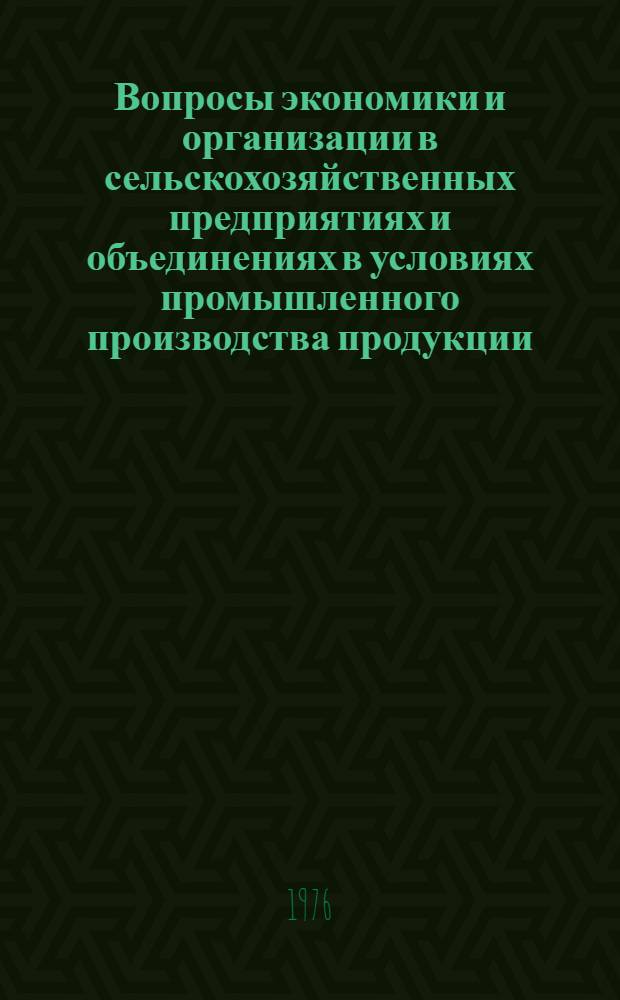 Вопросы экономики и организации в сельскохозяйственных предприятиях и объединениях в условиях промышленного производства продукции : Сборник статей