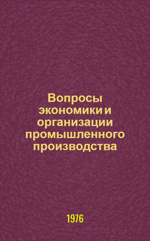 Вопросы экономики и организации промышленного производства : Сб. науч. трудов