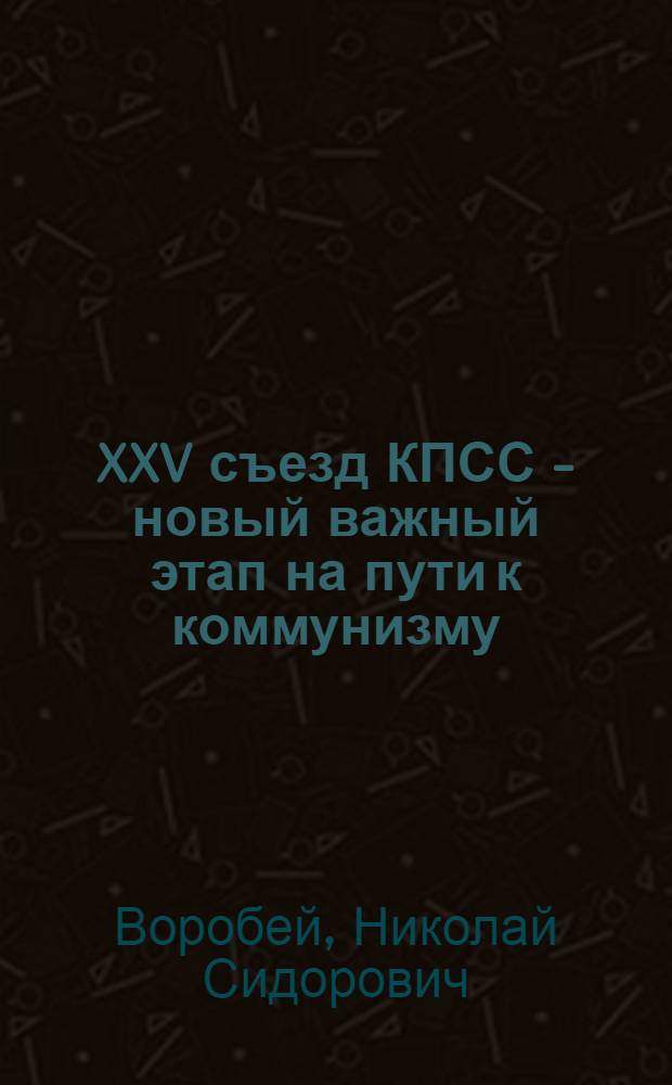 XXV съезд КПСС - новый важный этап на пути к коммунизму : Материал в помощь лектору