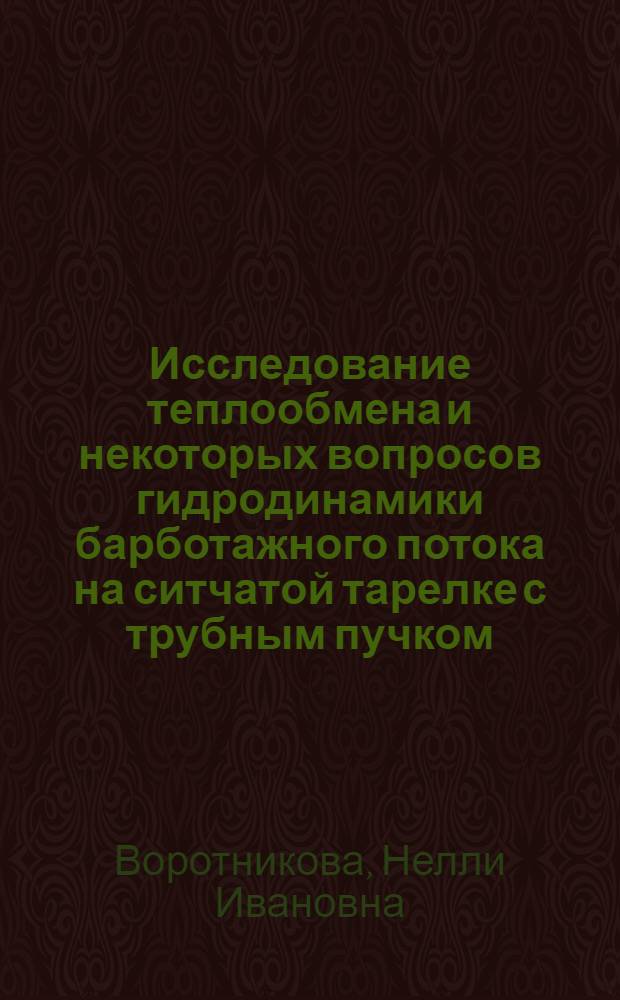 Исследование теплообмена и некоторых вопросов гидродинамики барботажного потока на ситчатой тарелке с трубным пучком : Автореф. дис. на соиск. учен. степени канд. техн. наук : (05.17.08)