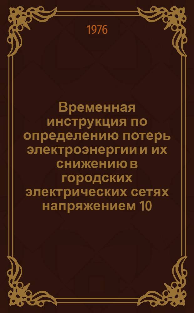 Временная инструкция по определению потерь электроэнергии и их снижению в городских электрических сетях напряжением 10(6)-0,4 кВ Местных Советов