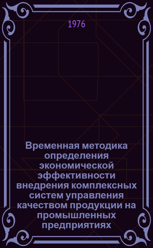 Временная методика определения экономической эффективности внедрения комплексных систем управления качеством продукции на промышленных предприятиях : Проект