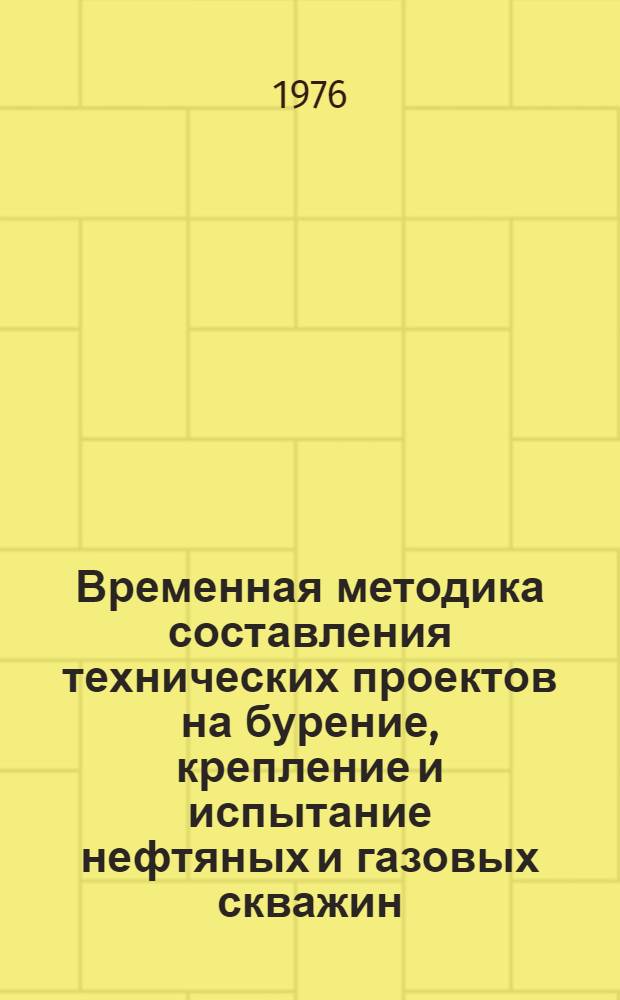 Временная методика составления технических проектов на бурение, крепление и испытание нефтяных и газовых скважин
