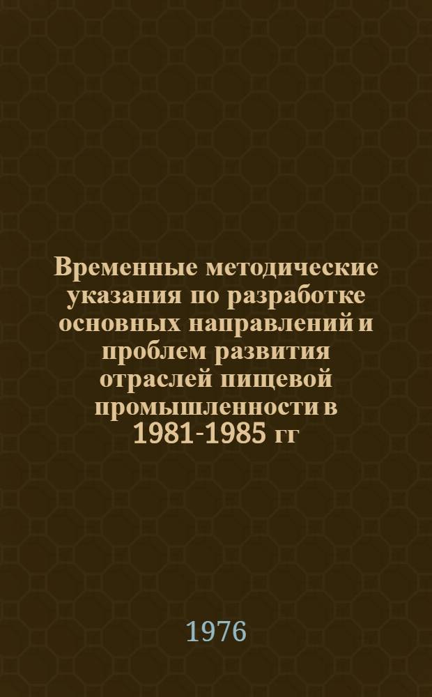 Временные методические указания по разработке основных направлений и проблем развития отраслей пищевой промышленности в 1981-1985 гг. и долгосрочной перспективе