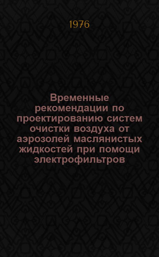 Временные рекомендации по проектированию систем очистки воздуха от аэрозолей маслянистых жидкостей при помощи электрофильтров