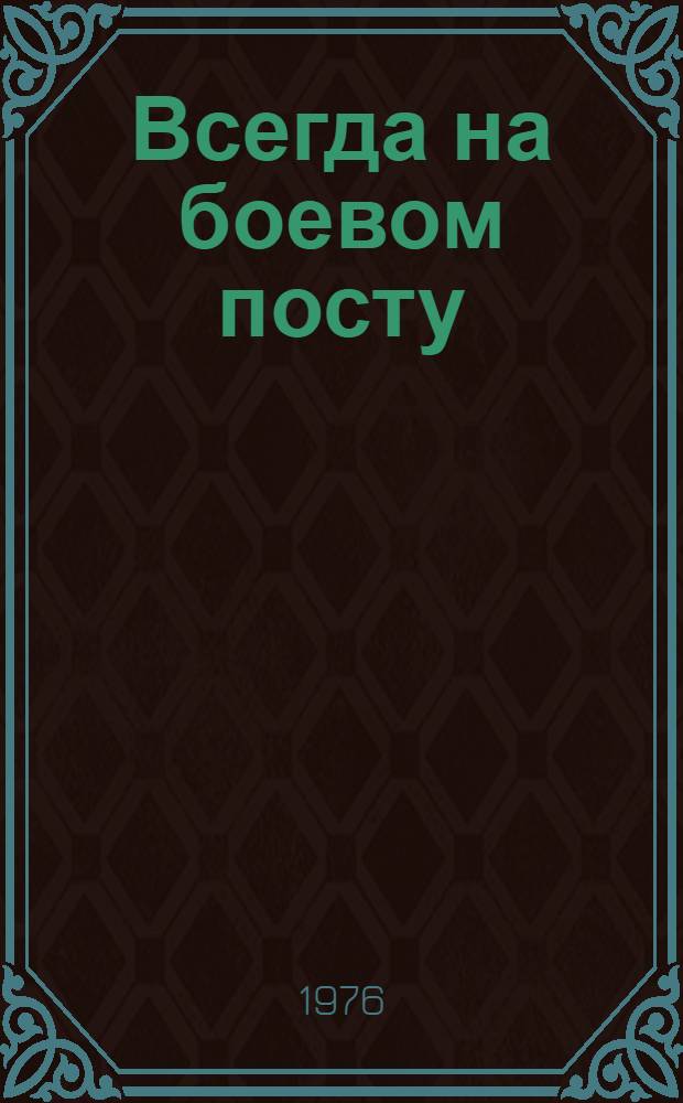 Всегда на боевом посту : (К 58 годовщине Сов. Вооруж. Сил) : Метод. рекомендации