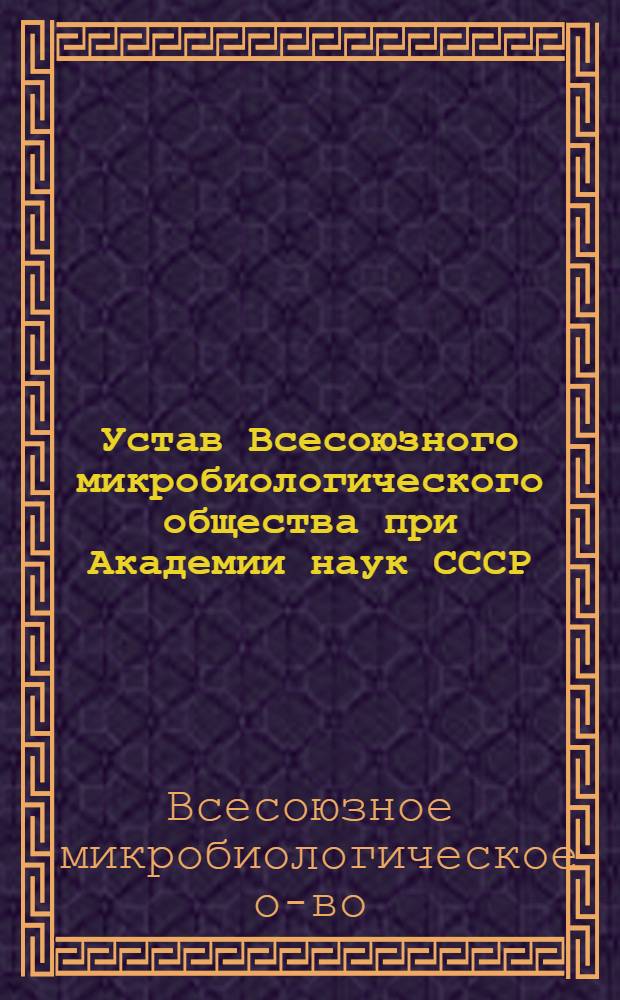 Устав Всесоюзного микробиологического общества при Академии наук СССР : Утв. 6/VI 1975 г.
