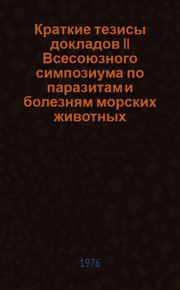 Краткие тезисы докладов II Всесоюзного симпозиума по паразитам и болезням морских животных