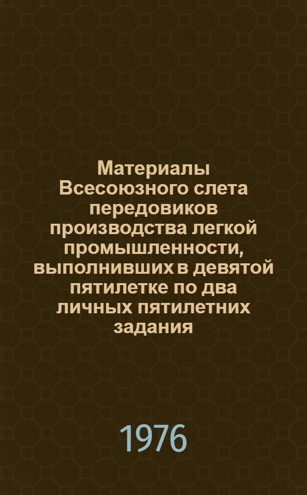 Материалы Всесоюзного слета передовиков производства легкой промышленности, выполнивших в девятой пятилетке по два личных пятилетних задания