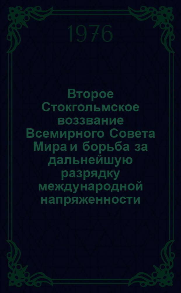 Второе Стокгольмское воззвание Всемирного Совета Мира и борьба за дальнейшую разрядку международной напряженности : (Метод. рекомендации докладчикам, лекторам, пропагандистам и политинформаторам)