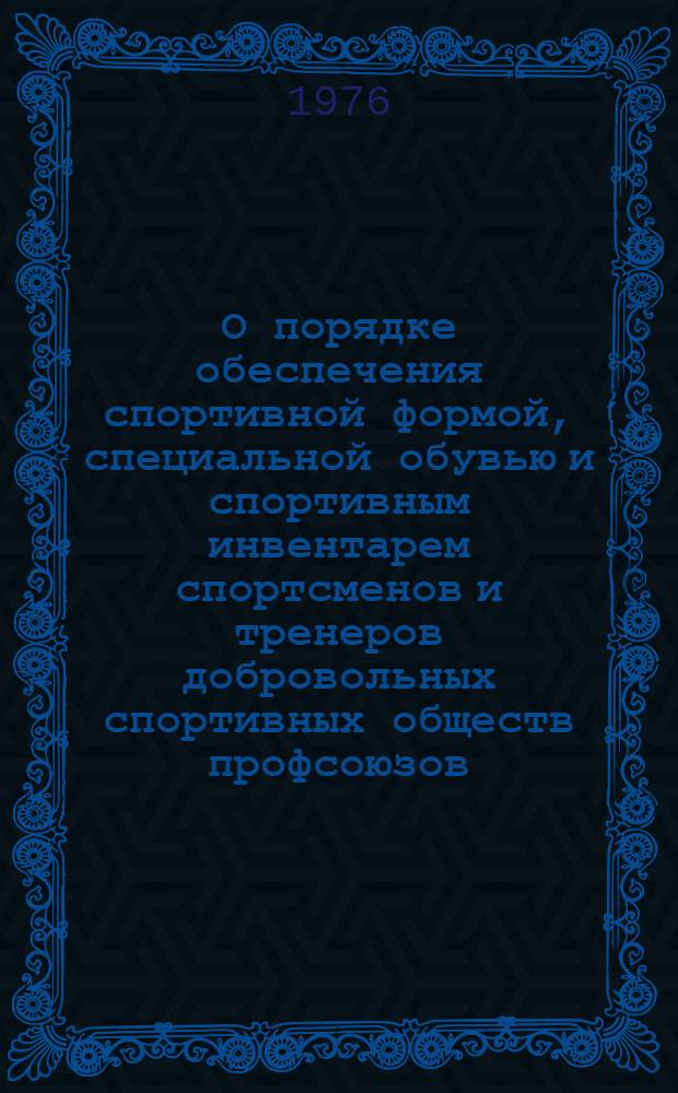 О порядке обеспечения спортивной формой, специальной обувью и спортивным инвентарем спортсменов и тренеров добровольных спортивных обществ профсоюзов. Постановление Секретариата ВЦСПС от 2 июля 1976 г., протокол № 14, п. 15 (С прил. 2)