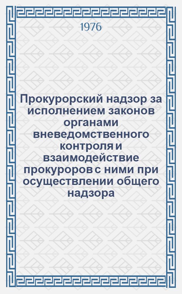 Прокурорский надзор за исполнением законов органами вневедомственного контроля и взаимодействие прокуроров с ними при осуществлении общего надзора : Учеб. пособие