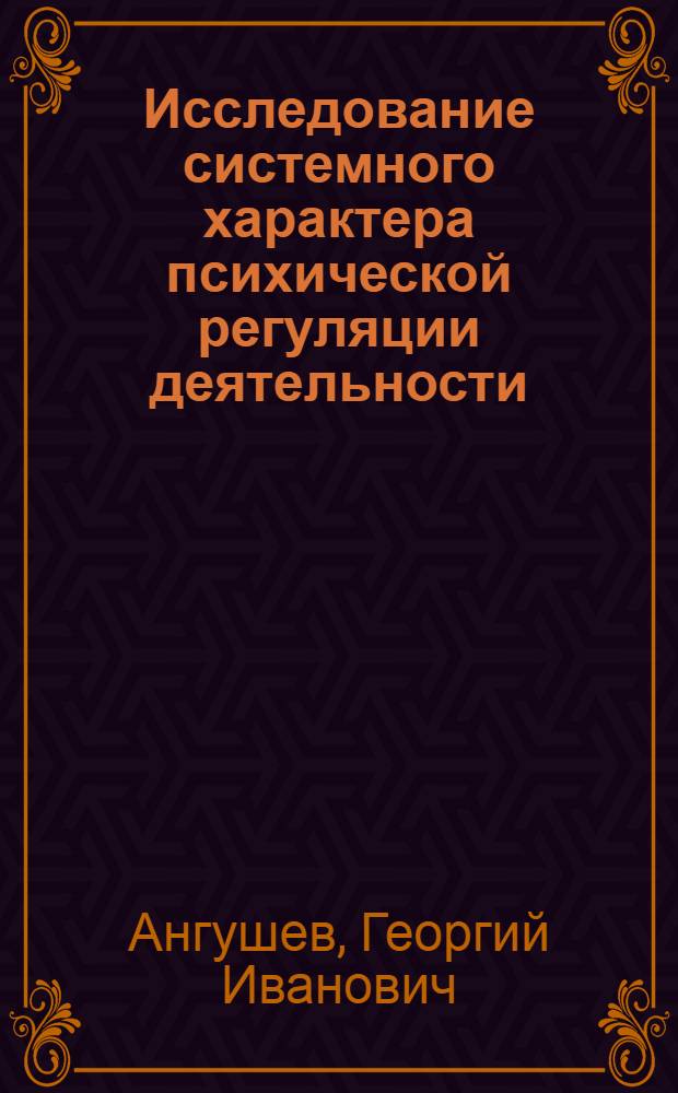 Исследование системного характера психической регуляции деятельности : Автореф. дис. на соиск. учен. степени д-ра психол. наук : (19.00.01)