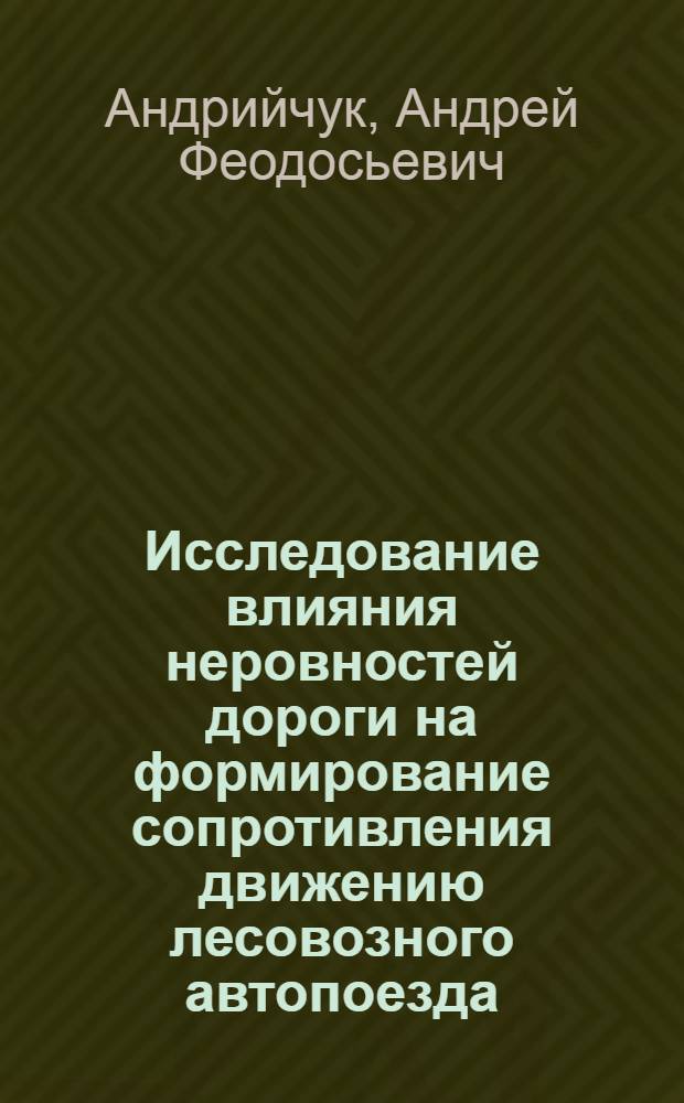 Исследование влияния неровностей дороги на формирование сопротивления движению лесовозного автопоезда : Автореф. дис. на соиск. учен. степени канд. техн. наук : (05.06.02)