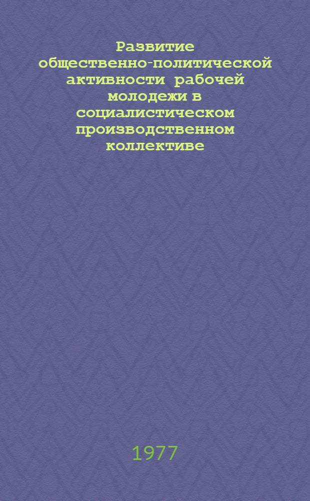 Развитие общественно-политической активности рабочей молодежи в социалистическом производственном коллективе : Автореф. дис. на соиск. учен. степени канд. филос. наук : (09.00.02)