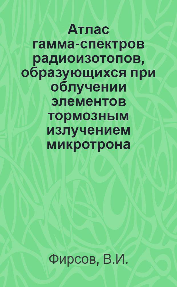 Атлас гамма-спектров радиоизотопов, образующихся при облучении элементов тормозным излучением микротрона