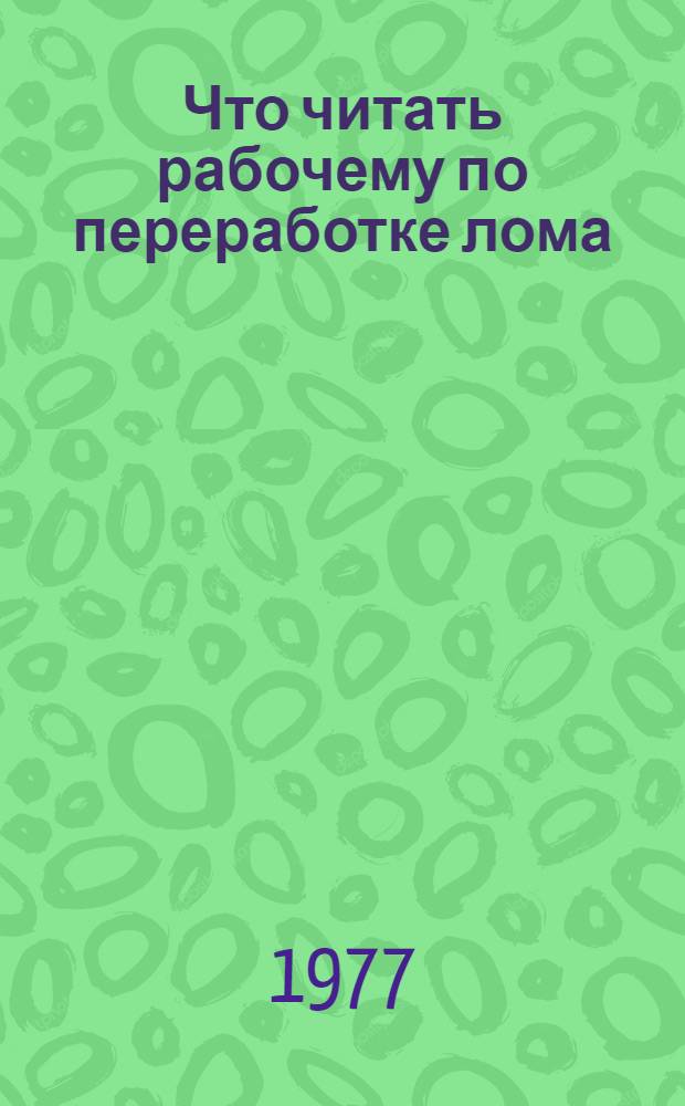 Что читать рабочему по переработке лома : Рек. указ. лит