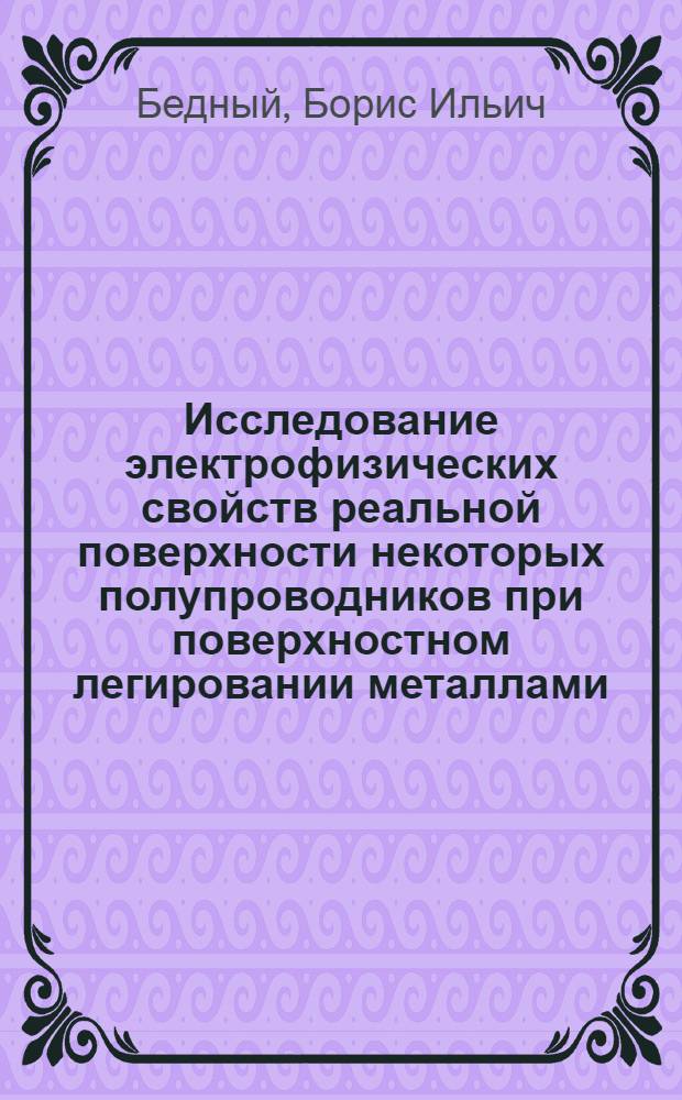 Исследование электрофизических свойств реальной поверхности некоторых полупроводников при поверхностном легировании металлами : Автореф. дис. на соиск. учен. степени канд. физ.-мат. наук : (01.04.10)