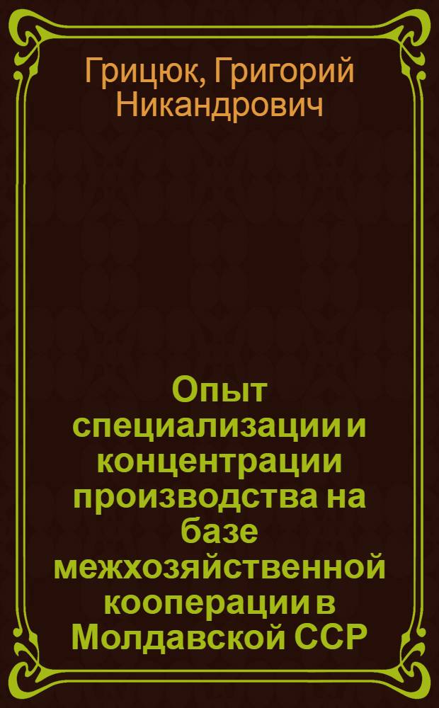 Опыт специализации и концентрации производства на базе межхозяйственной кооперации в Молдавской ССР