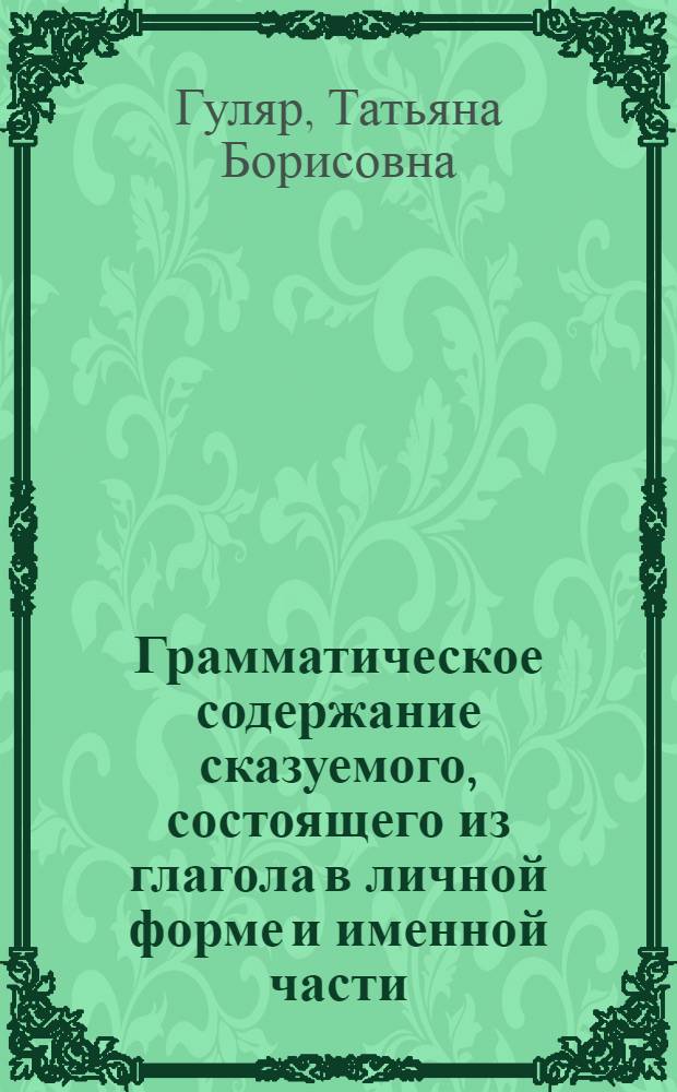 Грамматическое содержание сказуемого, состоящего из глагола в личной форме и именной части : Автореф. дис. на соиск. учен. степ. к. филол. н