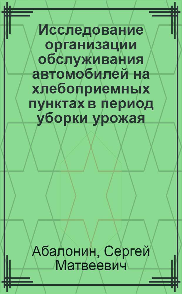 Исследование организации обслуживания автомобилей на хлебоприемных пунктах в период уборки урожая : Автореф. дис. на соиск. учен. степ. канд. экон. наук : (08.00.05)